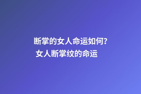 断掌的女人命运如何？ 女人断掌纹的命运
